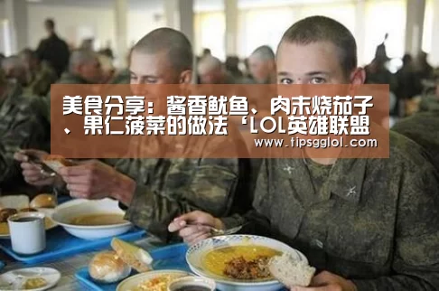 美食分享:酱香鱿鱼、肉末烧茄子、果仁菠菜的做法‘LOL英雄联盟投注 - 官方电竞竞猜平台官网’(图2) LOL英雄联盟投注 - 官方电竞竞猜平台官网
