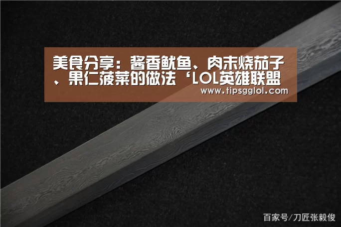 美食分享:酱香鱿鱼、肉末烧茄子、果仁菠菜的做法‘LOL英雄联盟投注 - 官方电竞竞猜平台官网’(图3) 电竞赛事
