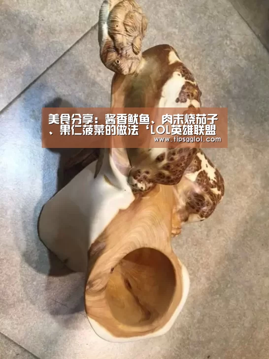 美食分享:酱香鱿鱼、肉末烧茄子、果仁菠菜的做法‘LOL英雄联盟投注 - 官方电竞竞猜平台官网’(图4) LOL英雄联盟投注 - 官方电竞竞猜平台官网