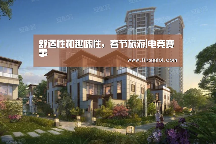 舒适性和趣味性,春节旅游|电竞赛事(图2) 电竞赛事